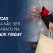 8 dicas para não ser enganado na Black Friday
